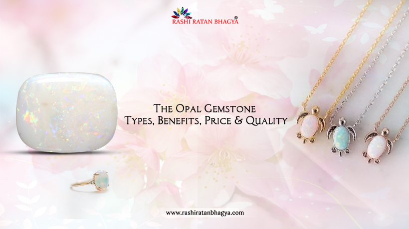 Opal Gemstone Benefits, Types, Price & Quality