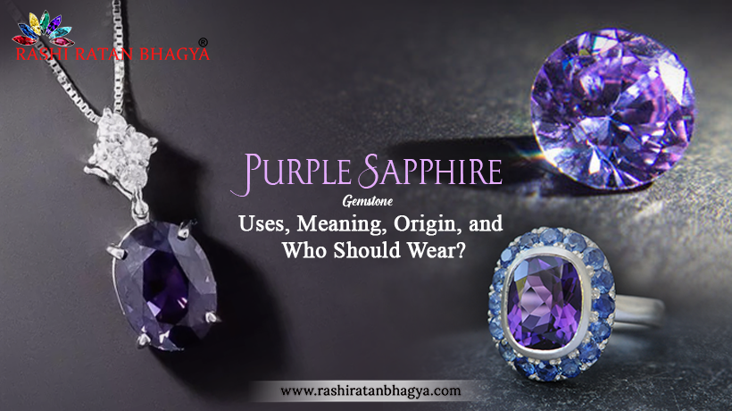 Purple Sapphire Stone Uses, Meaning, Origin, and Who Should Wear?