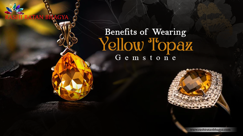 Benefits of Wearing Yellow Topaz Gemstone