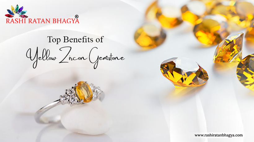 Top 10 Benefits of Yellow Zircon Stone